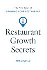 Restaurant Growth Secrets: The New Rules of Growing Your Restaurant - Adam Guild - 9781544548890
