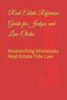 Real Estate Reference Guide for Judges and Law Clerks: Researching Minnesota Real Estate Title Law - Nathan Bissonette - 9781544796741