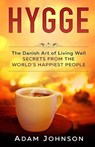 Hygge: The Danish Art of Living Well - Secrets From the World's Happiest People - Adam Johnson - 9781545051368