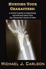 Hurting Your Characters: A Writer's Guide to Describing Injuries and Pain from the Character's Point of View - M. J. Carlson - 9781545259726