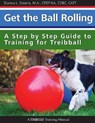Get the Ball Rolling: A Step by Step Guide to Training for Treibball - Dianna Stearns - 9781545344149