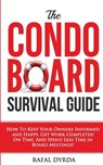 The Condo Board Survival Guide: How to Keep Your Owners Informed and Happy, Get Work Completed on Time and Spend Less Time in Board Meetings! - Rafal Dyrda - 9781545488539