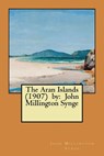 The Aran Islands (1907) by: John Millington Synge - John Millington Synge - 9781545523353