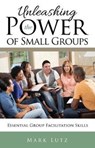 Unleashing the Power of Small Groups - Mark Lutz - 9781545603406