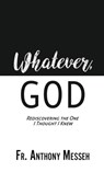 Whatever, God - Fr Anthony Messeh - 9781545617465