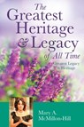 The Greatest Heritage & Legacy of All Time - Mary a McMillon-Hill - 9781545663356