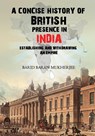 A Concise History of British Presence in India - Barid Baran Mukherjee - 9781545760154