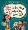 Who Do You Want to Be When You Grow Up? - Paula Faris - 9781546003762