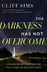 The Darkness Has Not Overcome: Lessons on Faith and Politics from Inside the Halls of Power - Cliff Sims - 9781546006596