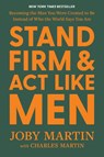 Stand Firm and Act Like Men - Charles Martin ; Joby Martin - 9781546008217