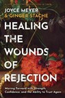 Healing the Wounds of Rejection: Moving Forward with Strength, Confidence, and the Ability to Trust Again - Joyce Meyer - 9781546009290