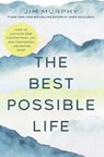 The Best Possible Life: How to Live with Deep Contentment, Joy, and Confidence--No Matter What - Jim Murphy - 9781546009788