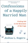 Confessions of a Happily Married Man - Joshua Rogers - 9781546014218
