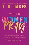 When Women Pray - T. D. Jakes - 9781546015581