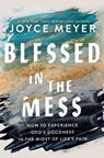 Blessed in the Mess: How to Experience God's Goodness in the Midst of Life's Pain - Joyce Meyer - 9781546046943