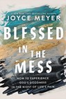 Blessed in the Mess: How to Experience God's Goodness in the Midst of Life's Pain - Joyce Meyer - 9781546046943