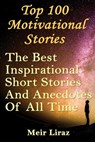 Top 100 Motivational Stories: The Best Inspirational Short Stories And Anecdotes Of All Time - Meir Liraz - 9781546394204