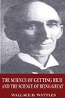 The Science of Getting Rich and The Science of Being Great - Wallace D. Wattles - 9781546774587
