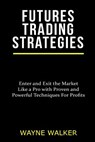 Futures Trading Strategies - Wayne Walker - 9781547273102