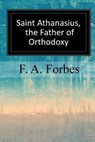 Saint Athanasius, the Father of Orthodoxy - F. a. Forbes - 9781547293452