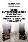 Using Entrepreneurship and Social Innovation to Mitigate Wealth Inequality - Thomas S. Lyons ; Roger E. Hamlin ; Amanda Hamlin - 9781547416615