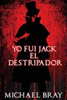 Yo fui Jack el Destripador - Michael Bray - 9781547520879