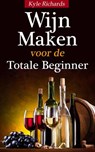 Wijn maken voor de totale beginner - Kyle Richards - 9781547527908