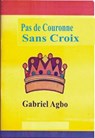 Pas de Couronne Sans Croix - Gabriel Agbo - 9781547546671
