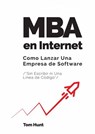 MBA en Internet: Como lanzar una empresa de Software (Sin escribir ni una línea de código) - Tom Hunt - 9781547554515