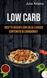 Low Carb: Ricette Recenti Con Salse A Basso Contenuto Di Carboidrati - Julia Adams - 9781547565580