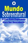 O Mundo Sobrenatural: O Céu Está Esperando Para Ser Descoberto - Bill Vincent - 9781547571062