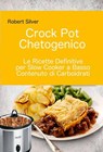 Crock Pot Chetogenico: Le Ricette Definitive per Slow Cooker a Basso Contenuto di Carboidrati - Robert Silver - 9781547573080