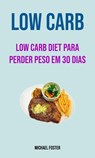 Low Carb: Low Carb Diet Para Perder Peso Em 30 Dias - Michael Foster - 9781547584512