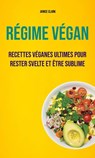 Régime Végan : Recettes Véganes Ultimes Pour Rester Svelte Et Être Sublime - Janice Clark - 9781547584918