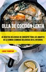 Olla De Cocción Lenta: 45 Recetas Deliciosas De Crockpot Para Los Amantes De La Comida (Comidas Deliciosas En El Interior) - Louise Thompson - 9781547595891