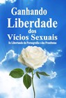 Ganhando Liberdade dos Vícios Sexuais: Se Libertando da Pornografia e das Prostitutas - Matthew Robert Payne - 9781547599172