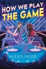 Nedd, A: How We Play the Game - Alexis Nedd - 9781547605057