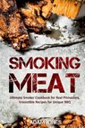 Smoking Meat: Ultimate Smoker Cookbook for Real Pitmasters, Irresistible Recipes for Unique BBQ - Adam Jones - 9781548040956