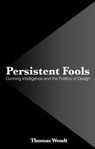 Persistent Fools: Cunning Intelligence and the Politics of Design - Thomas Wendt - 9781548377137