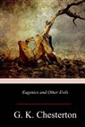 Eugenics and Other Evils - G. K. Chesterton - 9781548733162