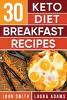 Ketogenic Diet: 30 Keto Diet Breakfast Recipe: The Ketogenic Diet Breakfast Recipe Cookbook For Rapid Weight Loss And Amazing Energy! - Laura Adams - 9781548977306