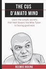 The Cus D'Amato Mind: Learn The Simple Secrets That Took Boxers Like Mike Tyson To Greatness - Reemus Bailey - 9781549840371