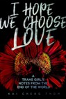 I Hope We Choose Love - Kai Cheng Thom - 9781551527758