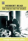 Herbert Read: The Stream and the Source – The Stream and the Source - George Woodcock - 9781551643199