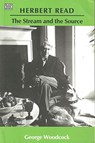 Herbert Read: The Stream and the Source – The Stream and the Source - George Woodcock - 9781551643199