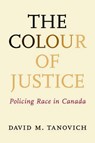 The Colour of Justice: Policing Race in Canada - David M. Tanovich - 9781552211199