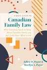 A Basic Guide to Canadian Family Law: What Everybody Needs to Know about Canadian Family Law But Could Never Afford to Ask - Julien D. Payne - 9781552217146