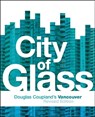 City of Glass: Douglas Coupland's Vancouver - Douglas Coupland - 9781553653592