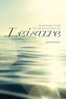 An Introduction to the Philosophy of Leisure - Jason Holt - 9781554816743