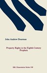 Property Rights in the Eighth-Century Prophets - John Dearman - 9781555401955